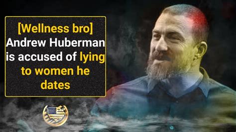 ‘Wellness bro’ Andrew Huberman is accused of lying to women .